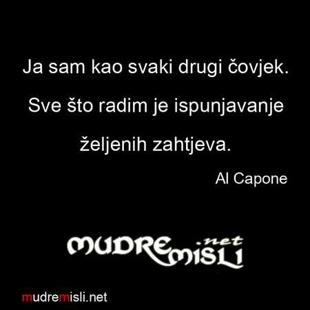 Ja sam kao svaki drugi čovjek. Sve što radim je ispunjavanje željenih zahtjeva - Al Capone